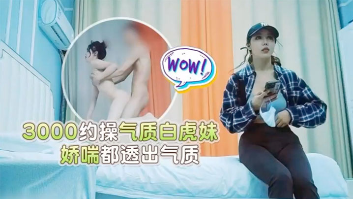 探花小雨哥酒店3000块约操极品气质白虎妹娇喘都透出气质
