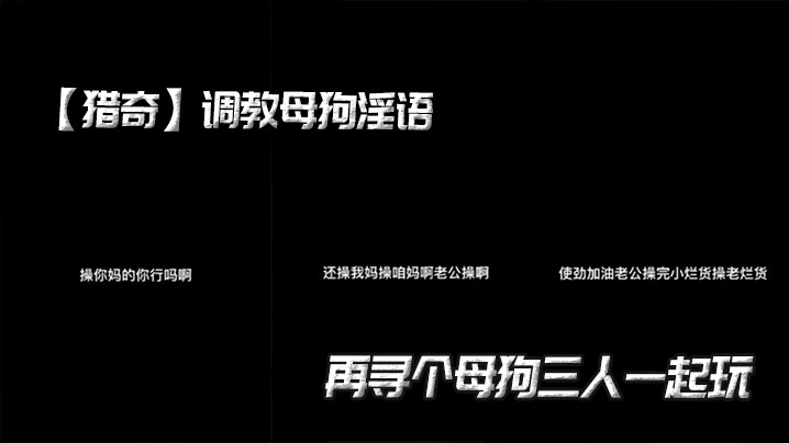 【猎奇】调教母狗淫语,再寻个母狗三人一起玩